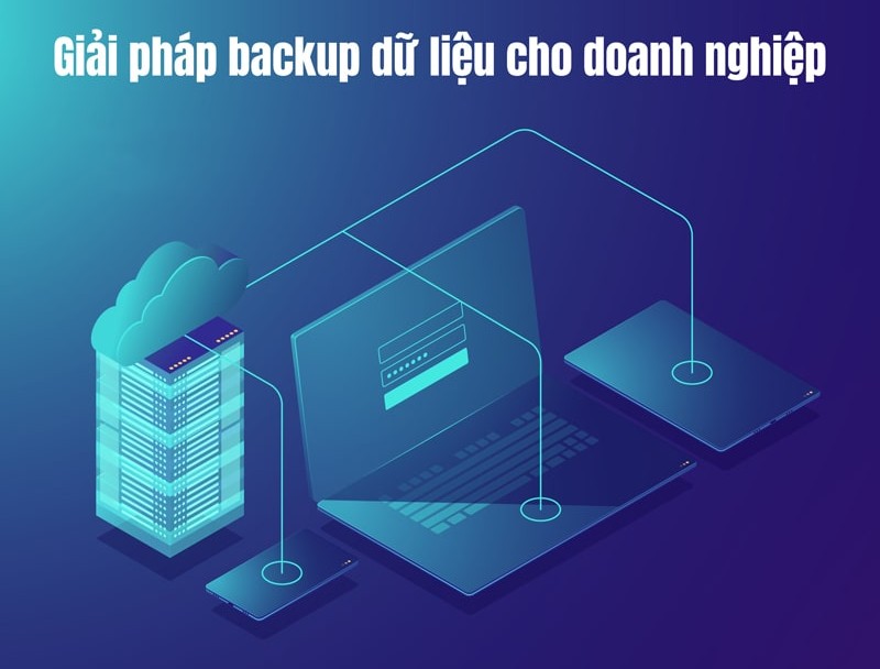 Dịch vụ Back up dữ liệu - Sao lưu dữ liệu cho doanh nghiệp